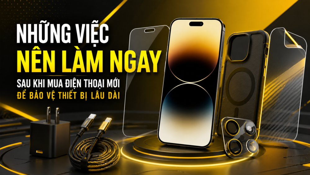 Những Việc Nên Làm Ngay Sau Khi Mua Điện Thoại Mới Để Bảo Vệ Thiết Bị Lâu Dài